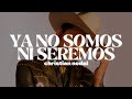 Christian Nodal - Ya No Somos Ni Seremos | Letra