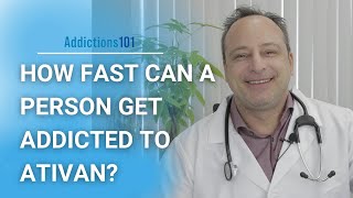 How fast can a person get addicted to Ativan?
