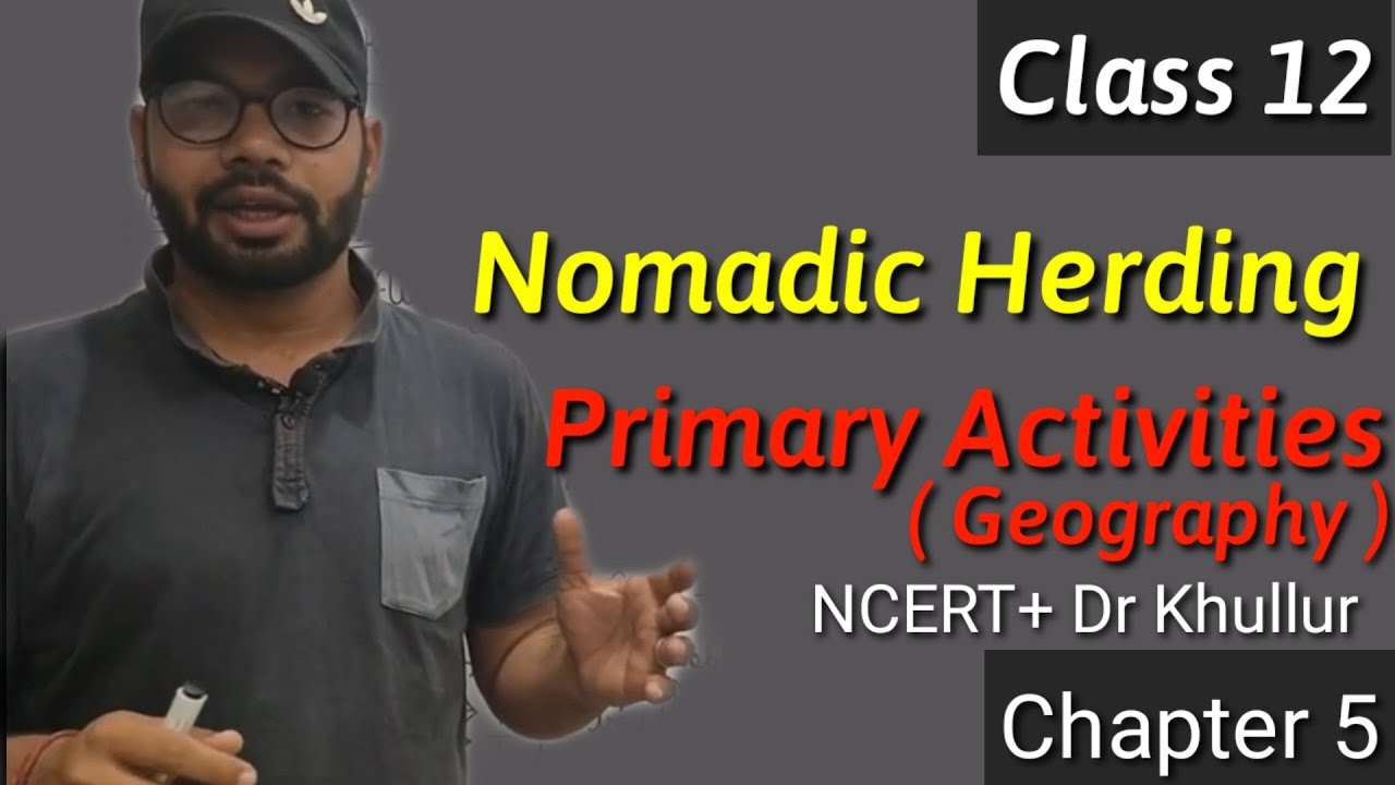 Nomadic Herding | Primary Activities | Class 12 , Geography Chapter 5 | NCERT & Dr Khullur notes