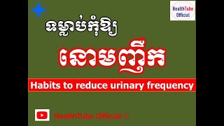 ទម្លាប់កុំឱ្យ នោមញឹក l Habits to reduce urinary frequency l បញ្ហានោមញឹក l  @healthtubeofficial