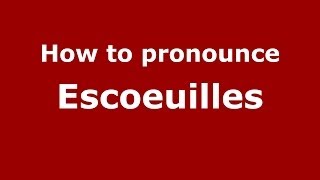 How to pronounce Escoeuilles
