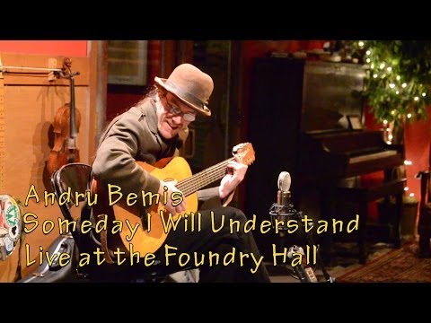 Andru Bemis -- Someday I Will Understand -- live at the Foundry Hall