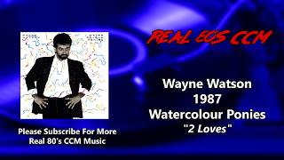 Wayne Watson - 2 Loves (HQ)