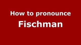 How to pronounce Fischman