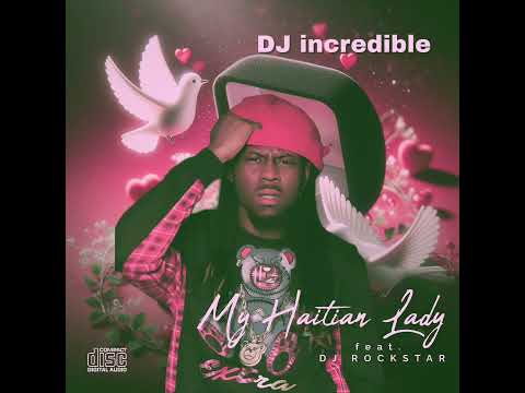 DJ incredible - My Haitian Lady (Feat. DJ Rockstar)