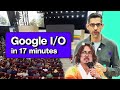 Google I/O 2024 keynote in 17 minutes