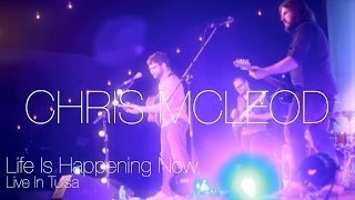 Life Is Happening Now (Live In Tulsa) - Chris McLeod