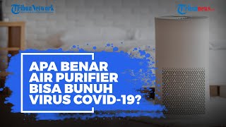 Air Purifier Disebut Bisa Bunuh Covid-19 di Rumah, Begini Faktanya Sebenarnya