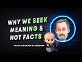 Why we seek meaning & not facts - Jordan Peterson