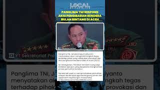 Panglima TNI Respons Aksi Massa Pengibaran "Bendera Bulan Bintang" di Aceh: Aparat akan Tindak Tegas