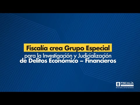 Fiscal Francisco Barbosa: Grupo Especial para Judicialización de Delitos Económico–Financieros