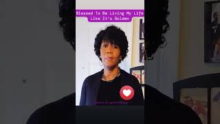 I&#39;m Blessed To Be Living My Life, Like It&#39;s Golden