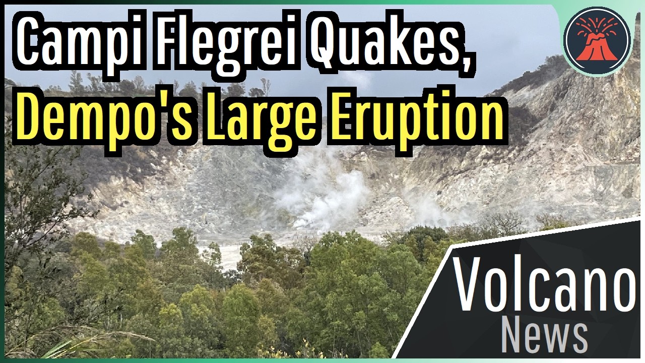 World Volcano News; Campi Flegrei Earthquakes, Dempo's Large Eruption