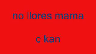 C-kan No llores mamá letra