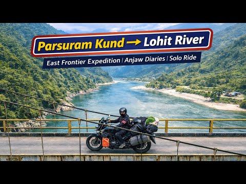 Lohit - easternmost tributary of Brahmaputra | East Frontier Expedition | Anjaw Diaries | Solo Ride
