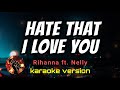 HATE THAT I LOVE YOU RIHANNA FT NELLY Karaoke Version