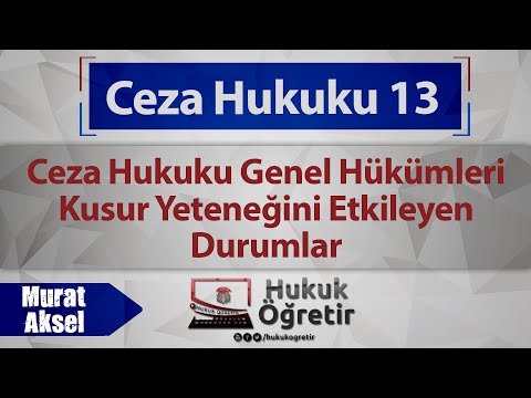 13) Ceza Hukuku Genel Hükümleri - Kusur Yeteneğini Etkileyen Durumlar