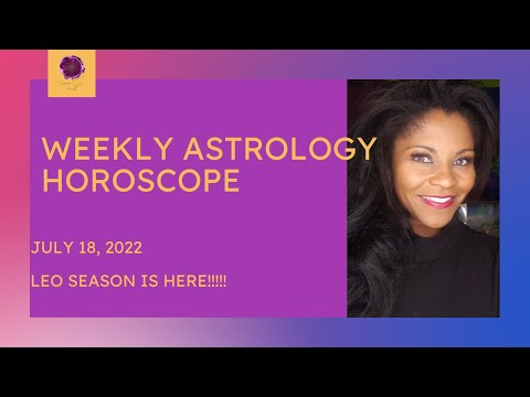 WEEKLY ASTROLOGY HOROSCOPE JULY 18, 2022 LEO SEASON