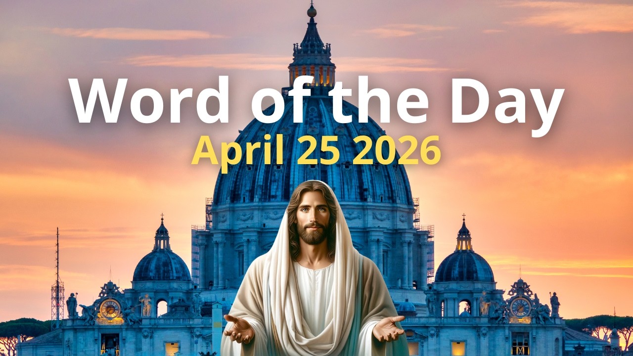 April 25, 2026 – Word of the Day, Gospel & Pope’s Reflection