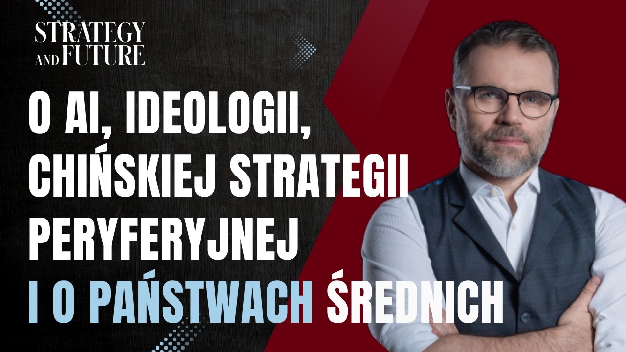 Jacek Bartosiak | AI, ideologia, chińska strategia peryferyjna | Państwa średnie | Strategy&Future