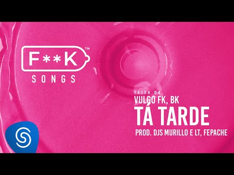 04. Vulgo FK, BK - TÁ TARDE (Djs Murillo e LT, Fepache) [F**K SONGS]