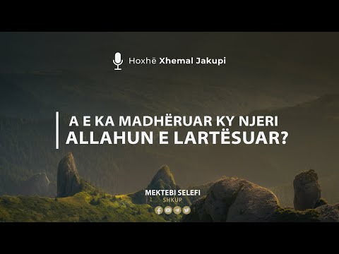 A e ka Madhëruar ky njeri Allahun e Lartësuar? | Hoxhë Xhemal Jakupi