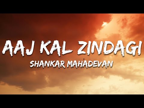 Aaj Kal Zindagi - Shankar Mahadevan, Shankar-Ehsaan-Loy (Lyrics) | 7clouds Hindi