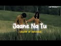 Jaane Naa Tu Ke Tera Kitna Khyal Main Karun Bhumi Slow Reverb Lofi Musical X