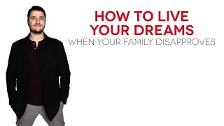 How to live your dreams when your family disapproves