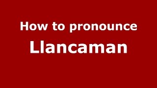 How to pronounce Llancaman