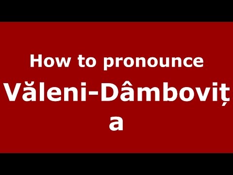 How to pronounce Văleni-Dâmbovița (Romanian/Romania) - PronounceNames.com