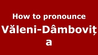 How to pronounce Văleni-D&acirc;mbovița