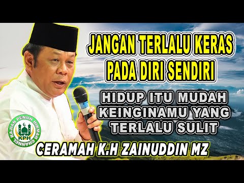 JANGAN TERLALU KERAS PADA DIRI SENDIRI - CERAMAH K.H ZAINUDIN MZ #khzainuddinmz