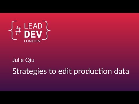Strategies to Edit Production Data - Julie Qiu | #LeadDevLondon 2018
