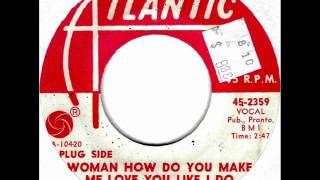 Woman How Do You Make Me Love You Like I Do by Solomon Burke on Mono 1966 Atlantic 45.