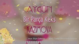 Aygün Kazımova - Bir Parça Keks