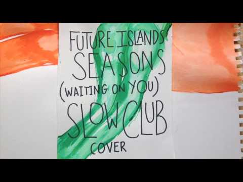 Future Island - Seasons (Waiting On You) [Slow Club Cover Version]