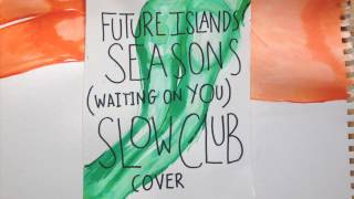 Future Island - Seasons (Waiting On You) [Slow Club Cover Version]