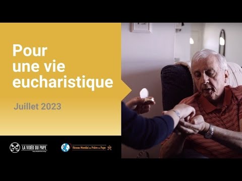 Pour une vie eucharistique – La Vidéo du Pape 7 – Juillet 2023