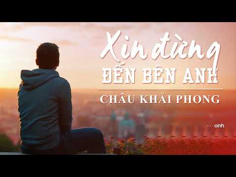 Xin Đừng Đến Bên Anh | Châu Khải Phong | Official Lyric Audio