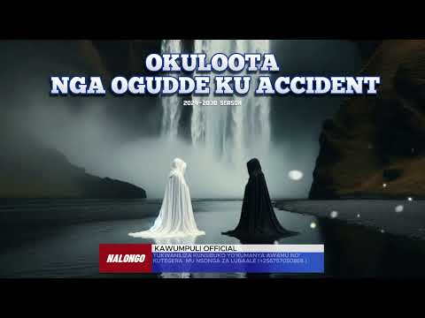 OKULOOTA NGA OGUUDE KU ACCIDENT - NALONGO KAWUMPULI OFFICIAL