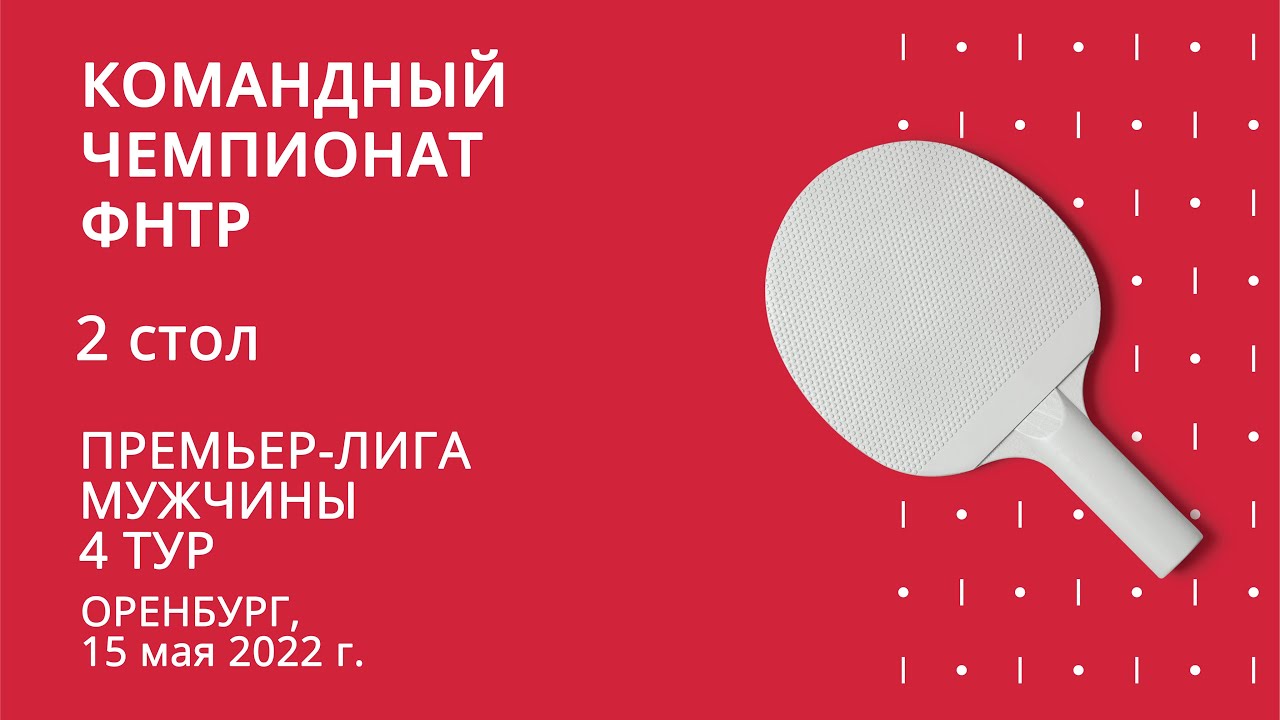 КЧ ФНТР 21/22. Мужская Премьер-лига. 4 тур. 15.05.2022 (2 Стол)