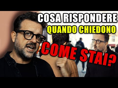 Cosa rispondere quando ti chiedono: "COME STAI?"
