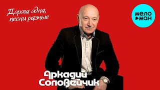 Аркадий Соловейчик - Дорога одна, песни разные (Альбом 2017)