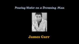 Pouring Water on a Drowning Man (Lyrics) - James Carr