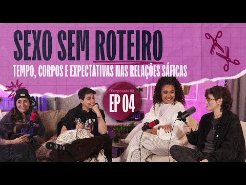 Sexo sem roteiro: tempo, corpos e expectativas nas relações sáficas | EP #04