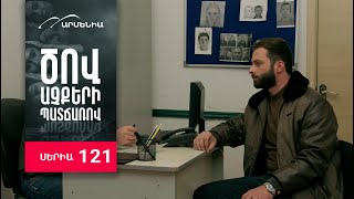 Ծով աչքերի պատճառով, Սերիա 121 / Tsov achqeri patcharov