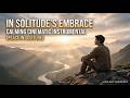 In Solitude's Embrace | Calming Cinematic (Peace in Solitude