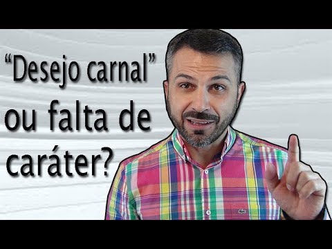 "Desejo carnal" ou falta de caráter?