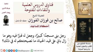صورة ما نصيحتكم لمَن يبني مسجدًا بداخله قبر له؟ لمعالي الشيخ صالح الفوزان